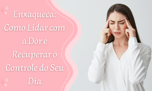 Enxaqueca: Como Lidar com a Dor e Recuperar o Controle do Seu Dia